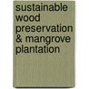 Sustainable Wood Preservation & Mangrove Plantation door Arun Kumar Lahiry