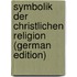 Symbolik Der Christlichen Religion (German Edition)