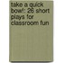 Take a Quick Bow!: 26 Short Plays for Classroom Fun