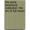 The Arina Tanemura Collection: The Art Of Full Moon by Arina Tanemura