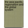 The Asia-Pacific, Regionalism and the Global System door Jorn Dosch
