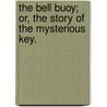 The Bell Buoy; or, the Story of the Mysterious Key. by Frederic Morell Holmes