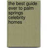 The Best Guide Ever to Palm Springs Celebrity Homes door Eric G. Meeks