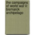 The Campaigns Of World War Ii: Bismarck Archipelago