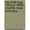 The Child (Aug 1953-Jul 1953); Monthly News Summary door United States Children'S. Reports