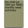 The Child (Jul 1941-Jun 1942); Monthly News Summary by United States Children'S. Reports
