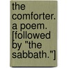 The Comforter. A poem. [Followed by "The Sabbath."] by Unknown