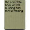 The Complete Book of Rod Building and Tackle Making door C. Boyd Pfeiffer