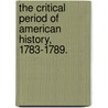 The Critical Period of American History, 1783-1789. by John Fiske