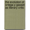 The Evolution of Ortega Y Gasset As Literary Critic door Demetrios Basdekis