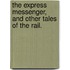 The Express Messenger, and other tales of the Rail.