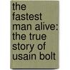 The Fastest Man Alive: The True Story of Usain Bolt door Usain Bolt