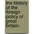 The History of the Foreign Policy of Great Britain.