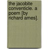 The Jacobite Conventicle. A poem [By Richard Ames]. door Onbekend