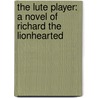 The Lute Player: A Novel of Richard the Lionhearted by Norah Lofts