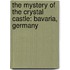 The Mystery Of The Crystal Castle: Bavaria, Germany