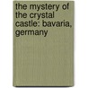 The Mystery Of The Crystal Castle: Bavaria, Germany door Carole Marsh