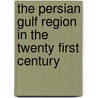 The Persian Gulf Region In The Twenty First Century door Nozar Alaolmolki