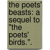 The Poets' Beasts: a sequel to "The Poets' Birds.". by Philip Stewart Robinson