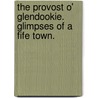 The Provost o' Glendookie. Glimpses of a Fife Town. by Andrew Smith Robertson