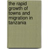The Rapid Growth Of Towns And Migration In Tanzania door Josephine Lawi