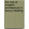 The Role of Modern Architecture in Luxury Retailing by Tatiana Samoylenko