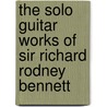 The Solo Guitar Works Of Sir Richard Rodney Bennett door Zachary Johnson