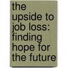 The Upside to Job Loss: Finding Hope for the Future by Sheila M. Luck