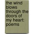 The Wind Blows Through The Doors Of My Heart: Poems