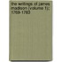 The Writings of James Madison (Volume 1); 1769-1783