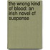 The Wrong Kind Of Blood: An Irish Novel Of Suspense