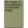 The Chapel Of King Edward Iii. On Wakefield Bridge door Norrisson Scatcherd