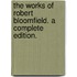 The works of Robert Bloomfield. A complete edition.