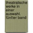 Theatralische Werke in einer Auswahl. Fünfter Band