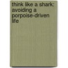 Think Like a Shark: Avoiding a Porpoise-Driven Life door Jim Toomey