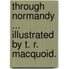 Through Normandy ... Illustrated by T. R. Macquoid. door Katharine Sarah Macquoid