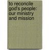 To Reconcile God's People: Our Ministry and Mission door Cardinal Roger Mahony