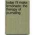 Today I'll Make Lemonade: The Therapy of Journaling