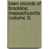 Town Records of Brookline, Massachusetts (Volume 3)