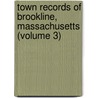 Town Records of Brookline, Massachusetts (Volume 3) by Brookline