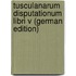 Tusculanarum Disputationum Libri V (German Edition)