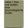 Ueber F Hlen Und Wollen; Eine Psychologische Studie by Christian Ehrenfels