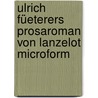 Ulrich Füeterers Prosaroman von Lanzelot microform door Fuetrer