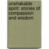 Unshakable Spirit: Stories of Compassion and Wisdom door Kentetsu Takamori