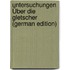 Untersuchungen Über Die Gletscher (German Edition)