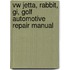 Vw Jetta, Rabbit, Gi, Golf Automotive Repair Manual