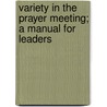 Variety in the Prayer Meeting; a Manual for Leaders door William Thurman Ward