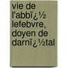 Vie De L'Abbï¿½ Lefebvre, Doyen De Darnï¿½Tal door [Victor] Godefroy