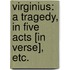 Virginius: a tragedy, in five Acts [in verse], etc.