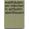 Waldfräulein: Ein Märchen in achtzehn Abentheuern door Christian Zedlitz Joseph